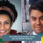 STF condena irmãos Brazão a 76 anos pelo caso Marielle e Anderson